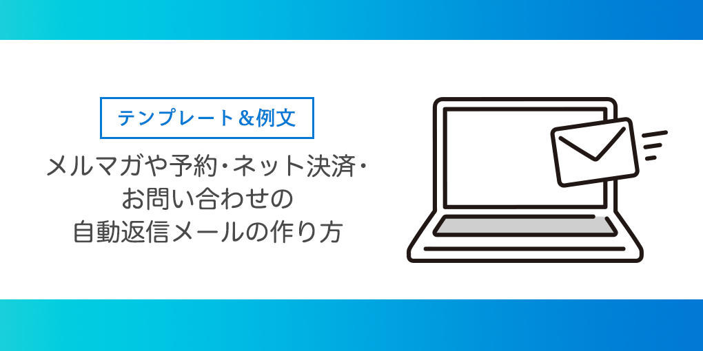 【テンプレート＆例文】メルマガや予約・ネット決済・お問い合わせの自動返信メールの作り方