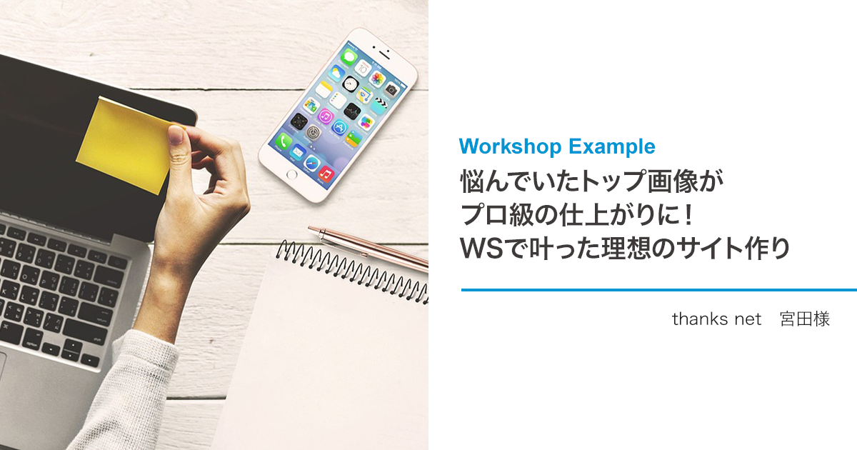 【ワークショップ事例】悩んでいたトップ画像がプロ級の仕上がりに！WSで叶った理想のサイト作り