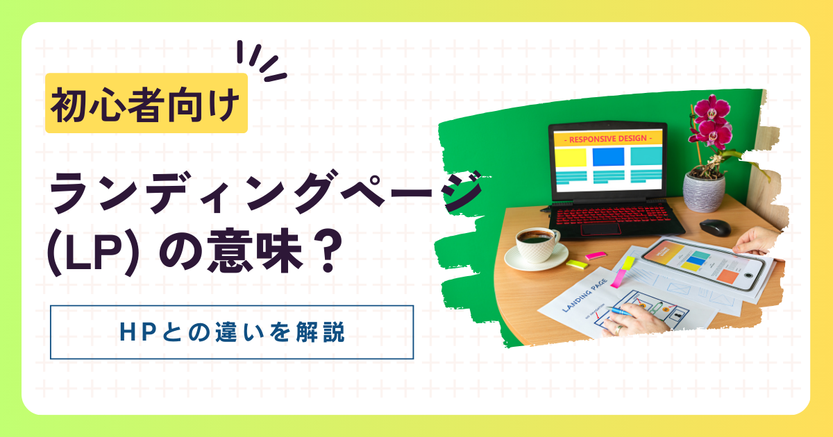 【初心者向け】ランディングページ　(LP) の意味やホームページの違いを解説！