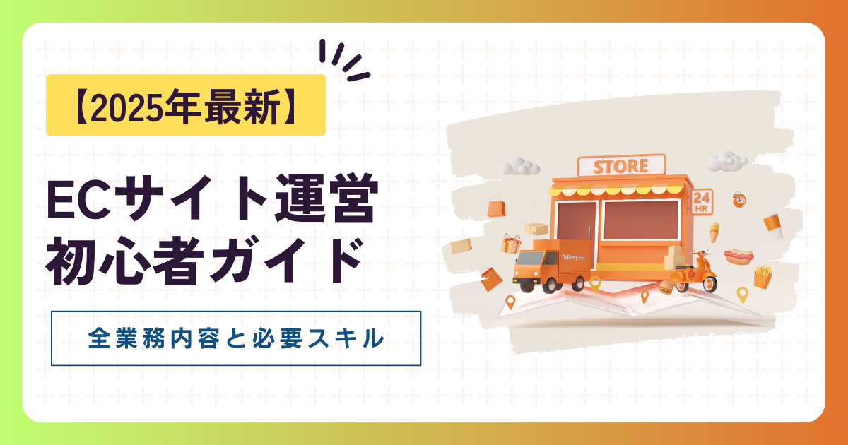 【2025年最新】ECサイト運営の全業務内容と必要スキルが分かる初心者ガイド