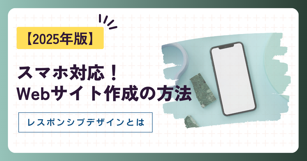 スマホ対応！Webサイト作成の方法とレスポンシブデザイン完全解説【2025年版】